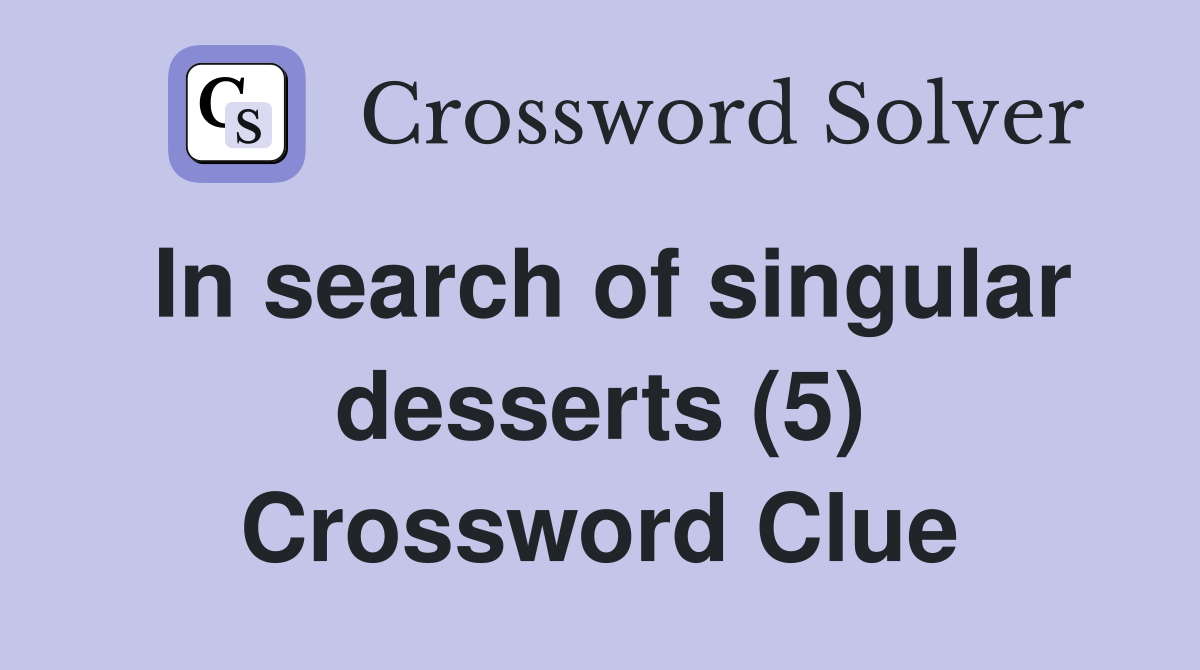 In search of singular desserts (5) Crossword Clue