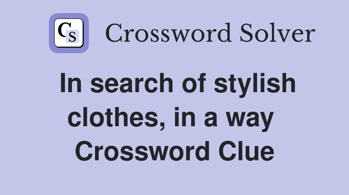 In search of stylish clothes, in a way  Crossword Clue