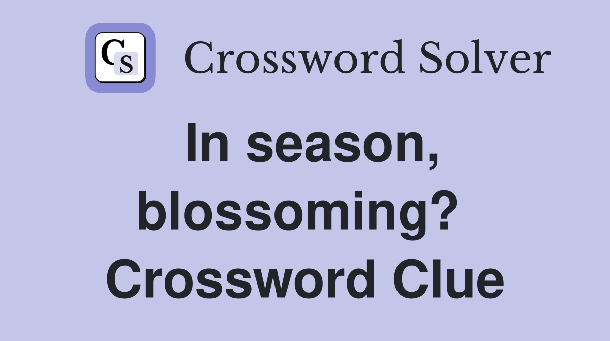 In season, blossoming?  Crossword Clue