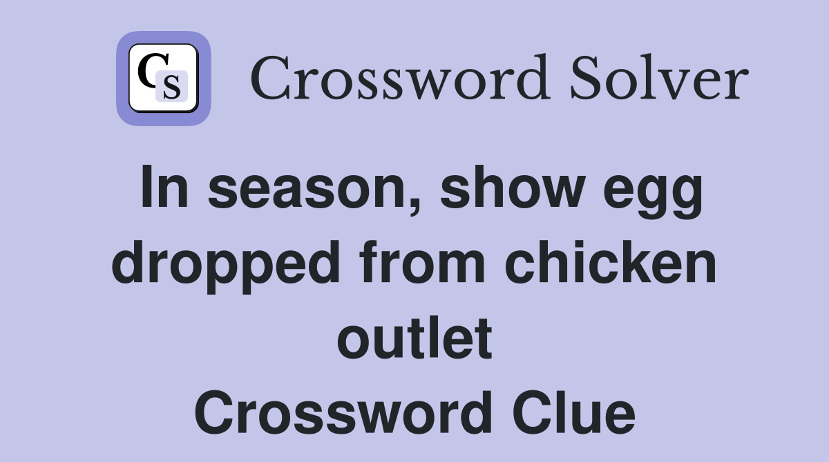 In season, show egg dropped from chicken outlet Crossword Clue