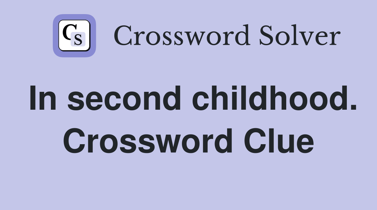 In second childhood. Crossword Clue