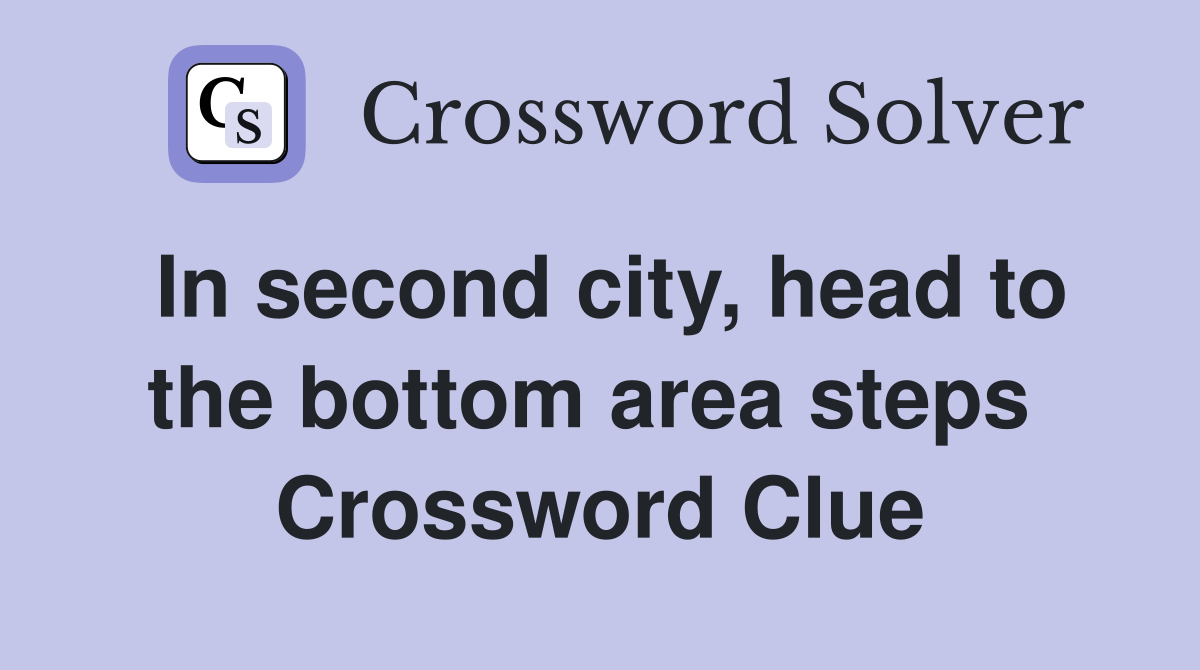 In second city, head to the bottom area steps  Crossword Clue