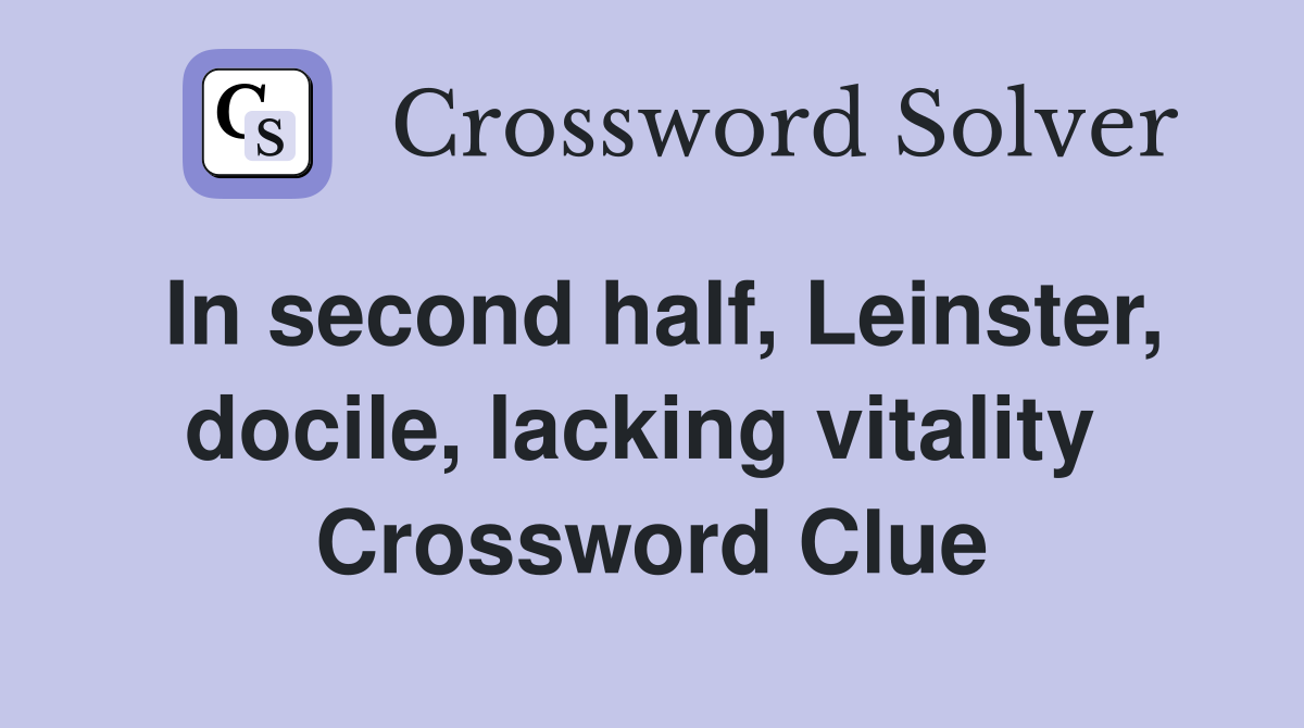 In second half, Leinster, docile, lacking vitality  Crossword Clue
