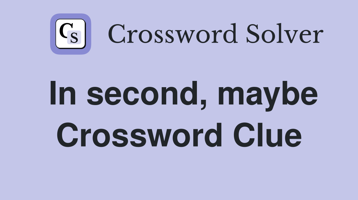 In second, maybe Crossword Clue
