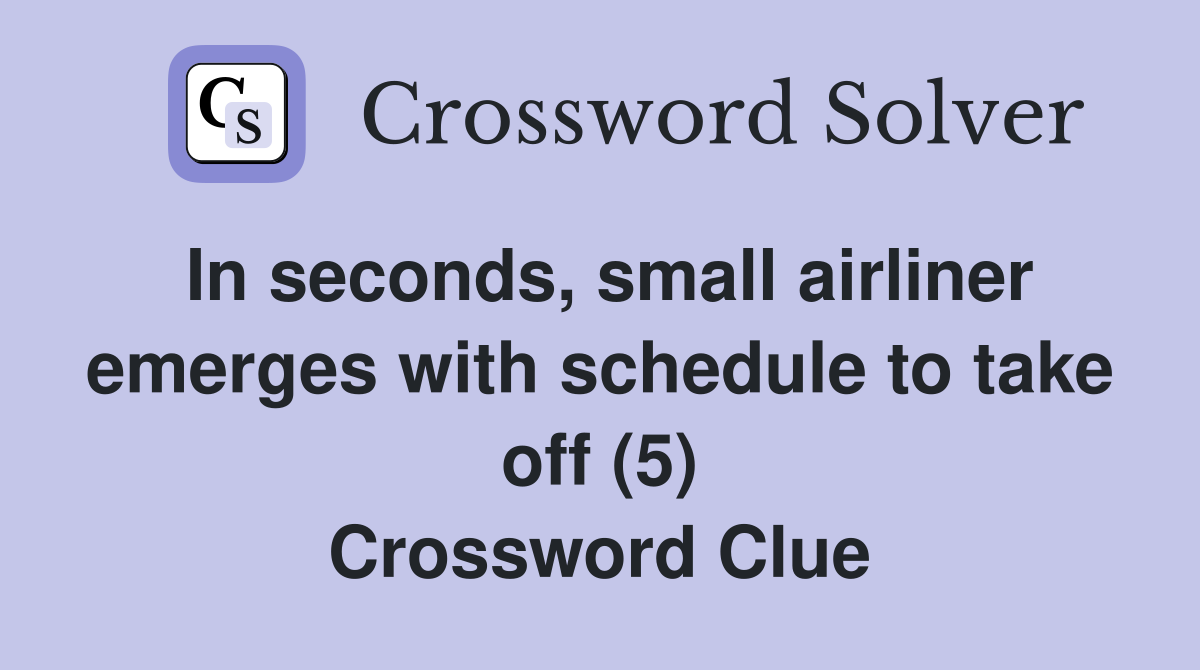 In seconds, small airliner emerges with schedule to take off (5) Crossword Clue