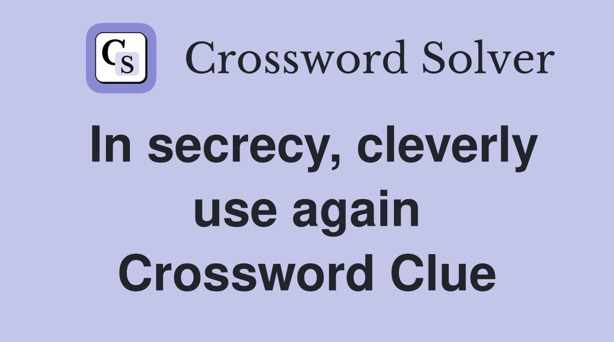 In secrecy, cleverly use again Crossword Clue