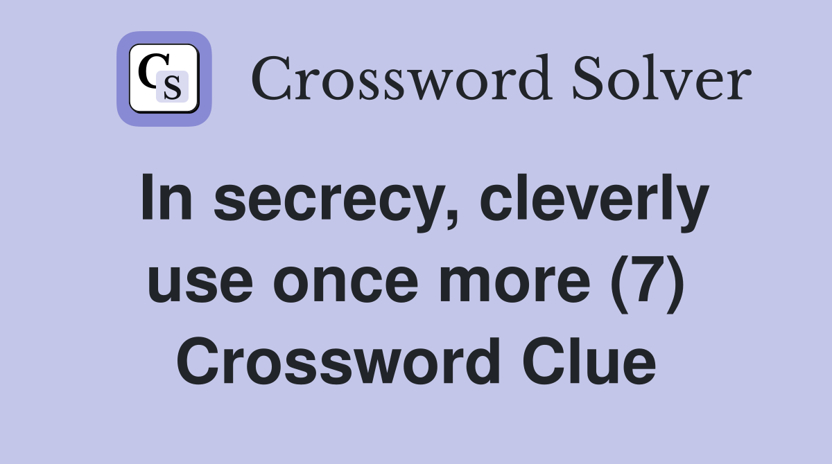 In secrecy, cleverly use once more (7) Crossword Clue