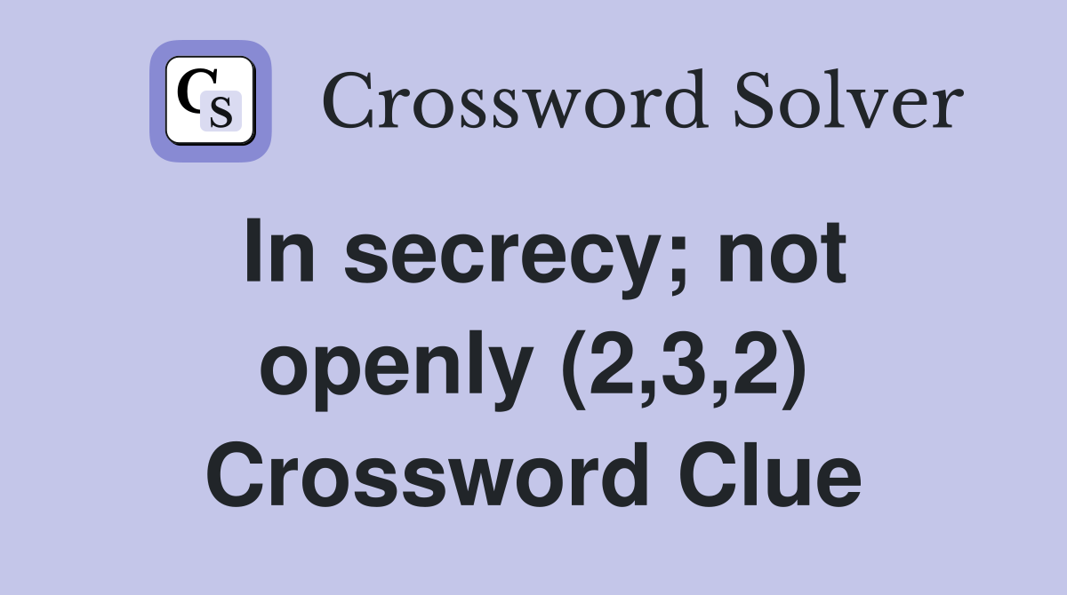 In secrecy; not openly (2,3,2) Crossword Clue