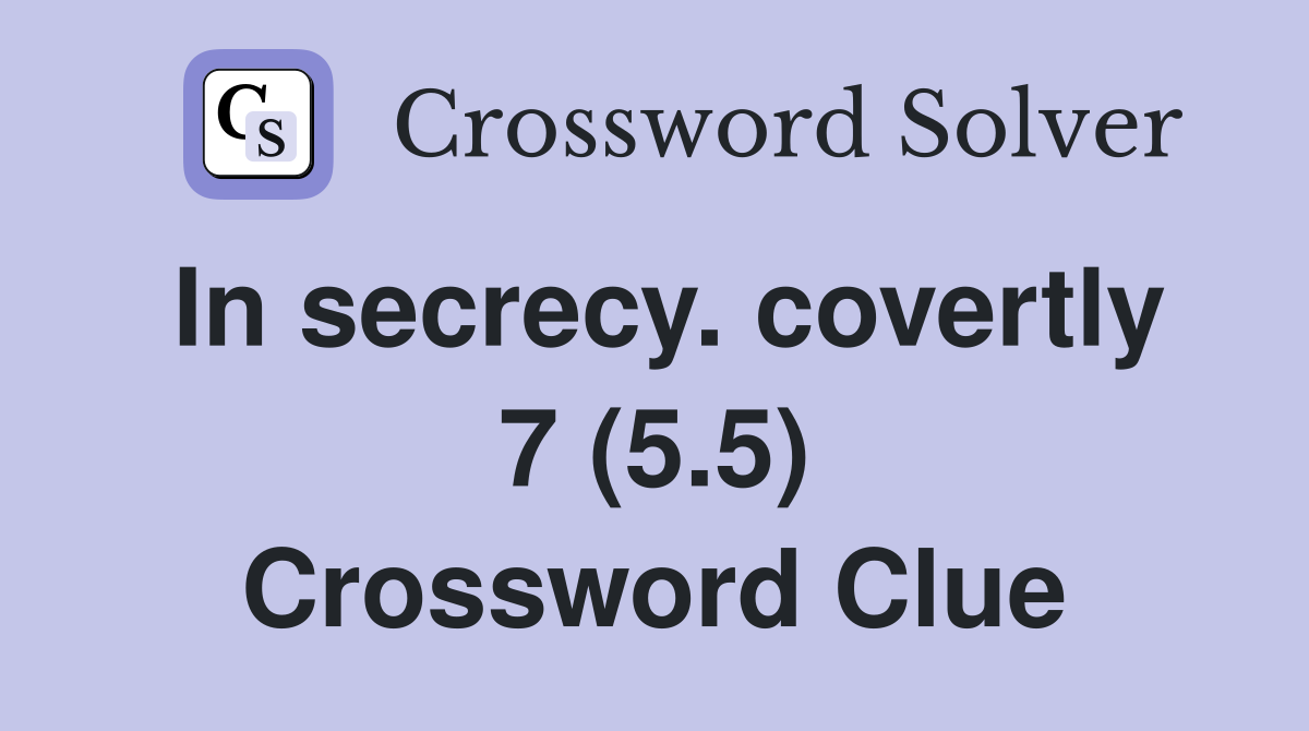 In secrecy. covertly 7 (5.5) Crossword Clue