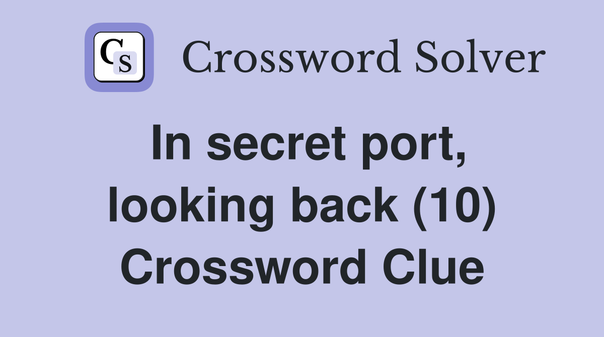In secret port, looking back (10) Crossword Clue
