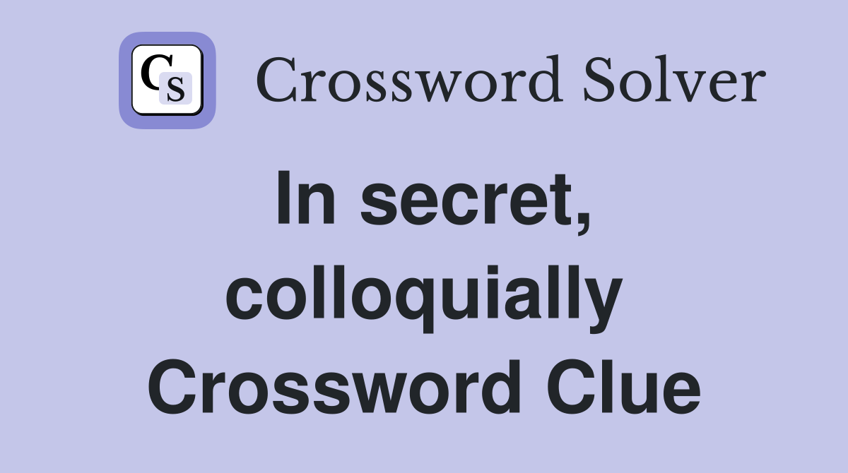 In secret, colloquially Crossword Clue