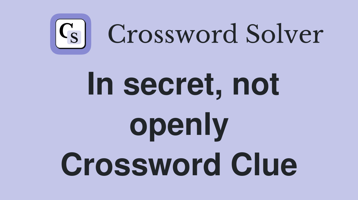 In secret, not openly Crossword Clue