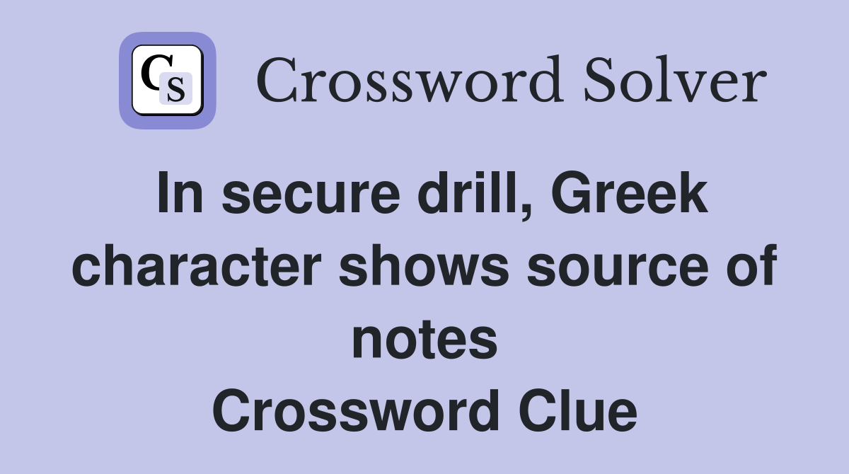 In secure drill, Greek character shows source of notes Crossword Clue