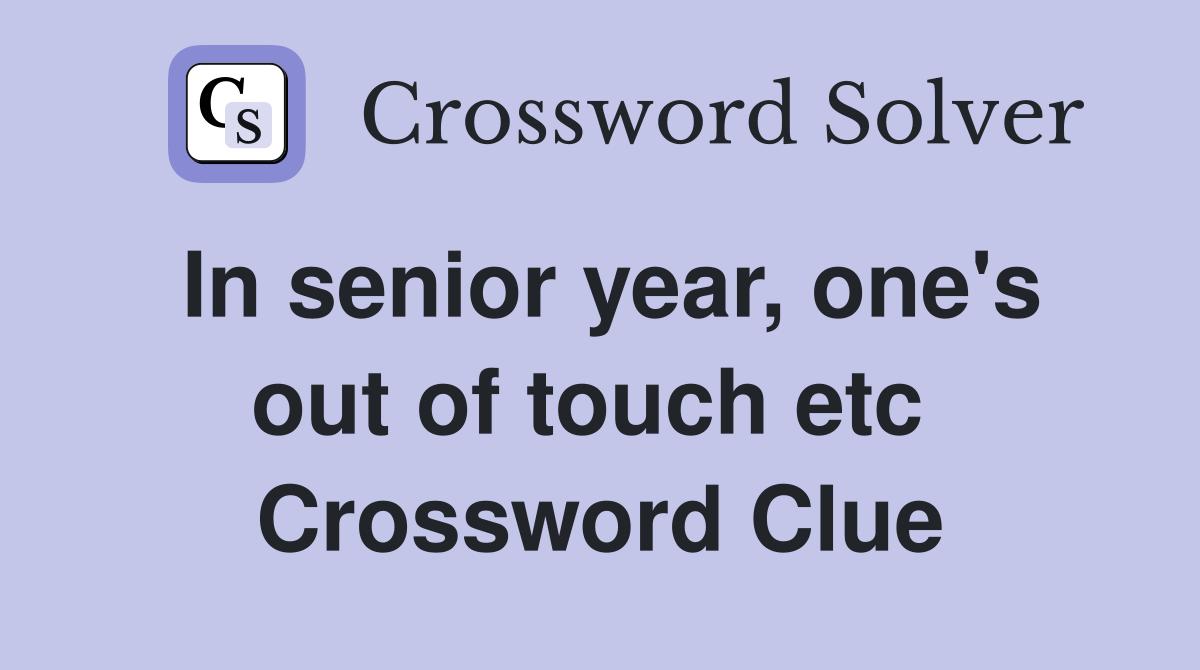 In senior year, one's out of touch etc  Crossword Clue