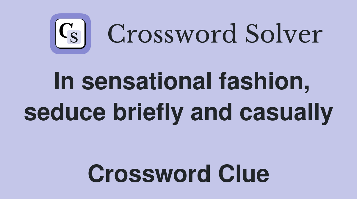 In sensational fashion, seduce briefly and casually  Crossword Clue