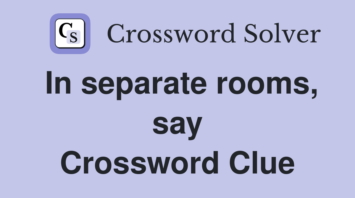 In separate rooms, say Crossword Clue