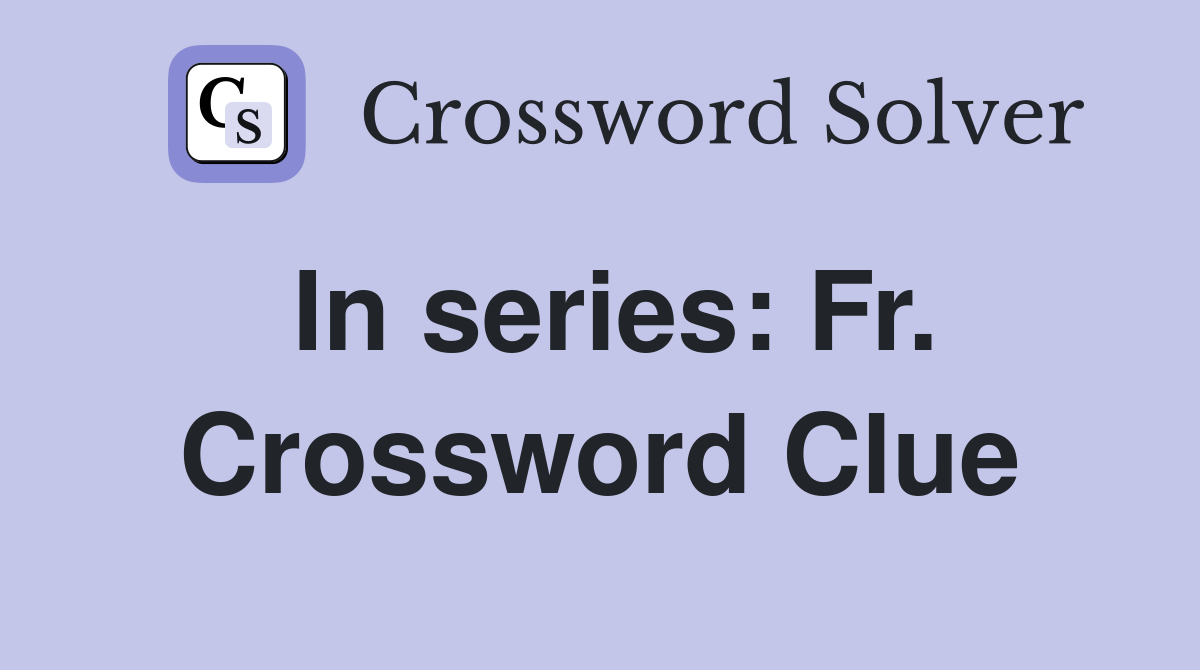 In series: Fr. Crossword Clue