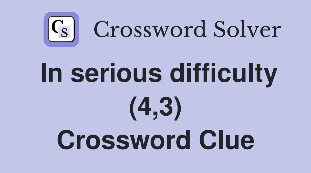 In serious difficulty (4,3) Crossword Clue