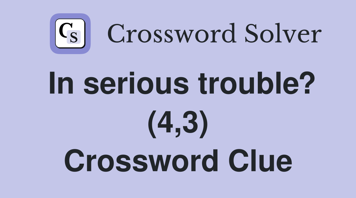 In serious trouble? (4,3) Crossword Clue