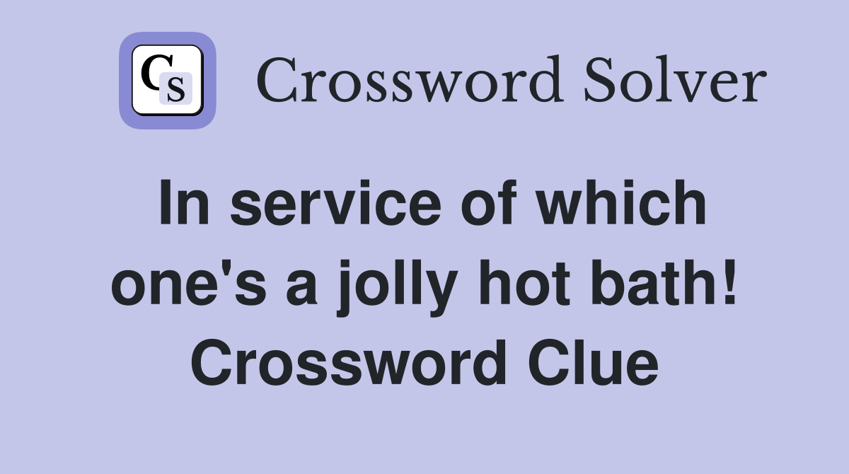 In service of which one's a jolly hot bath! Crossword Clue