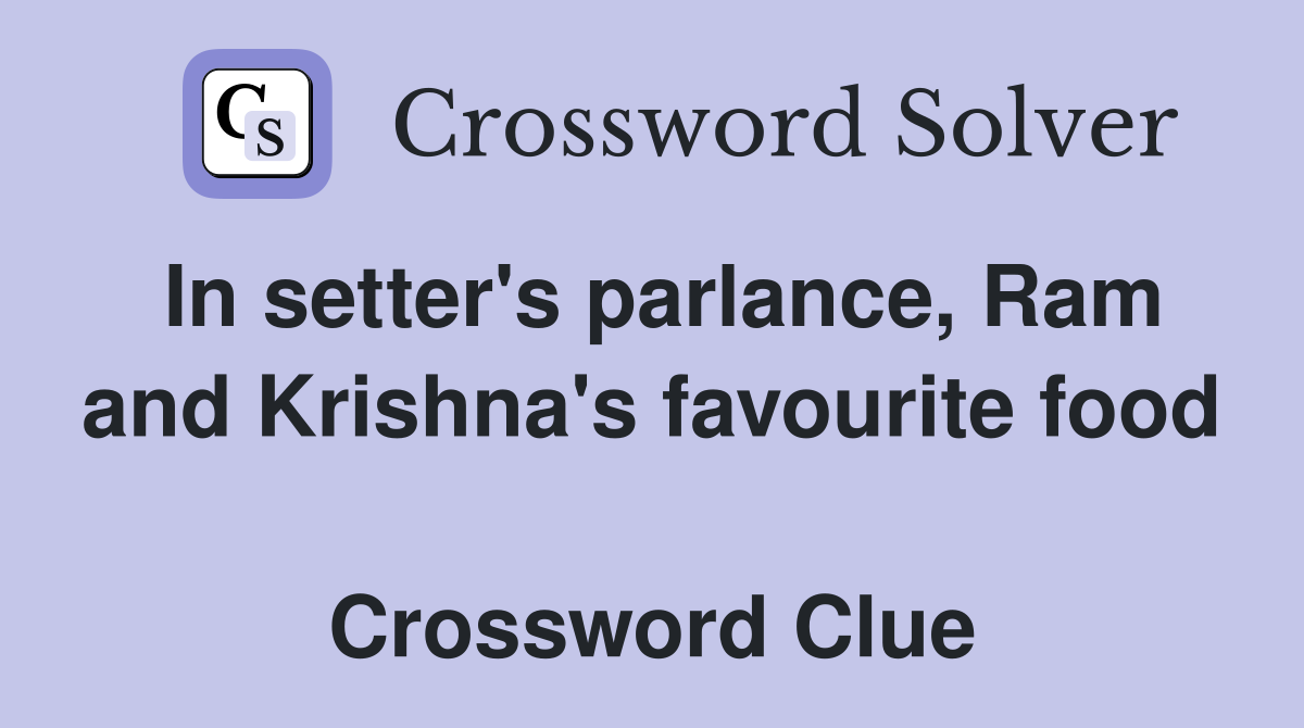 In setter's parlance, Ram and Krishna's favourite food  Crossword Clue