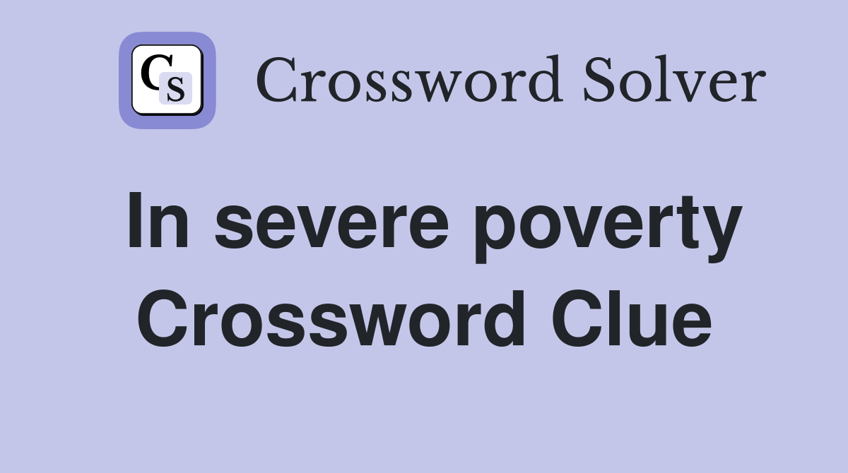 In severe poverty Crossword Clue