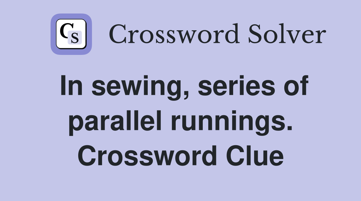 In sewing, series of parallel runnings. Crossword Clue
