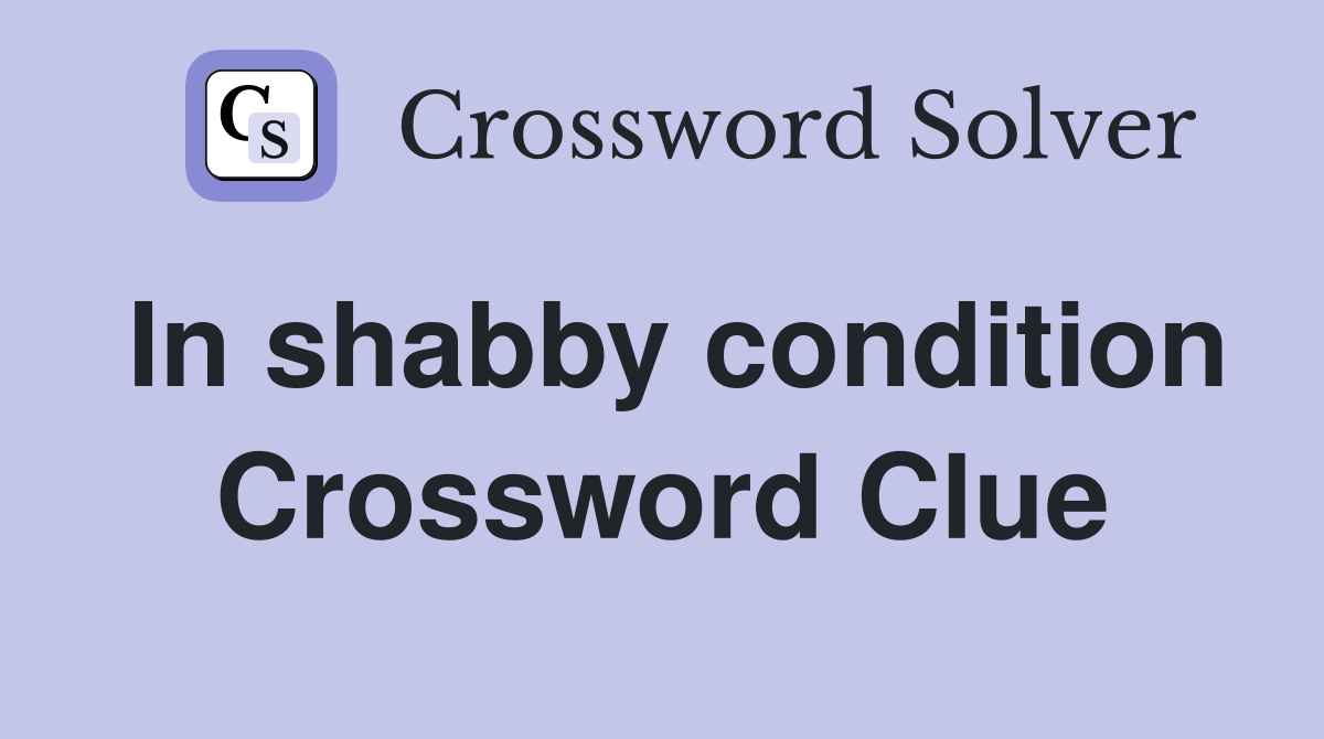 In shabby condition Crossword Clue