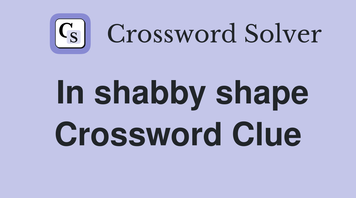 In shabby shape Crossword Clue