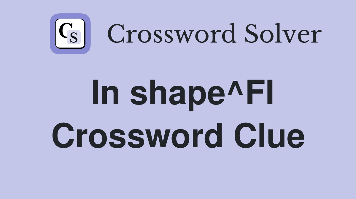 In shape^FI Crossword Clue