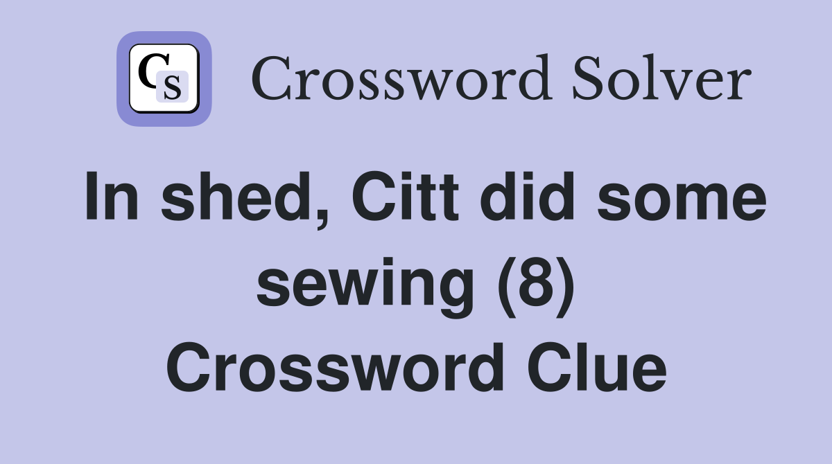 In shed, Citt did some sewing (8) Crossword Clue