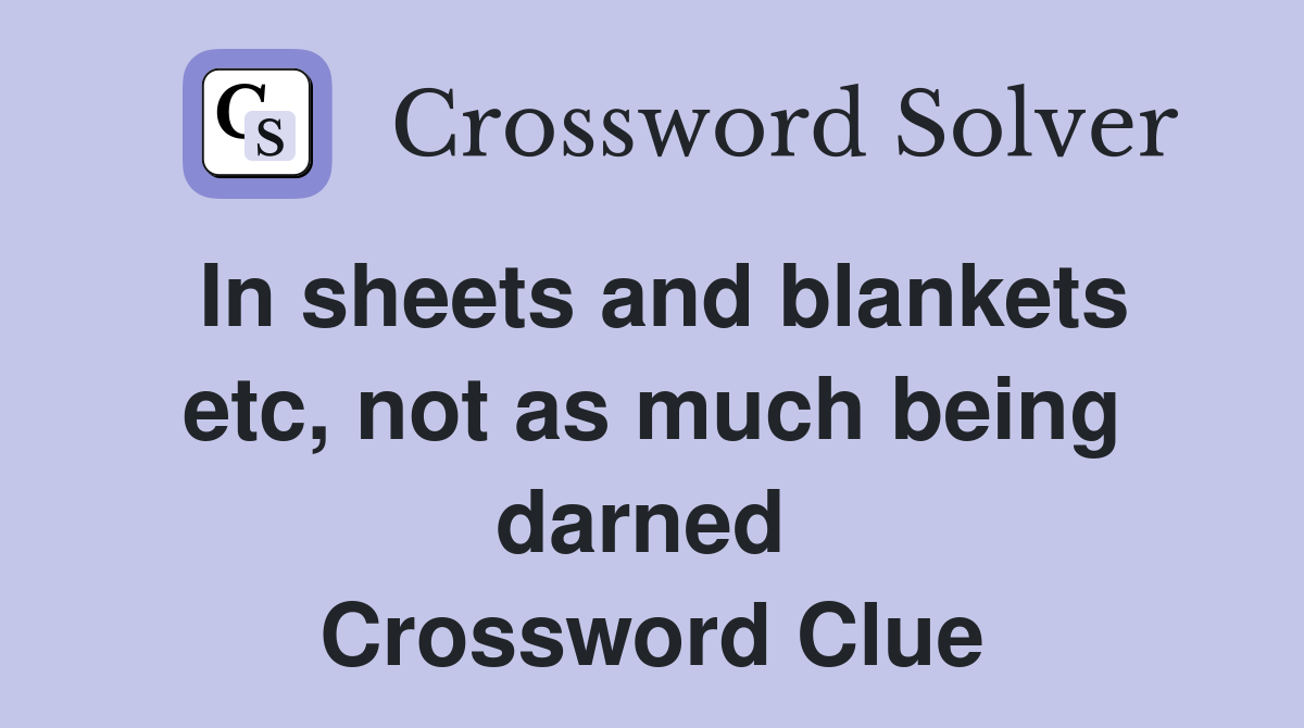 In sheets and blankets etc, not as much being darned  Crossword Clue