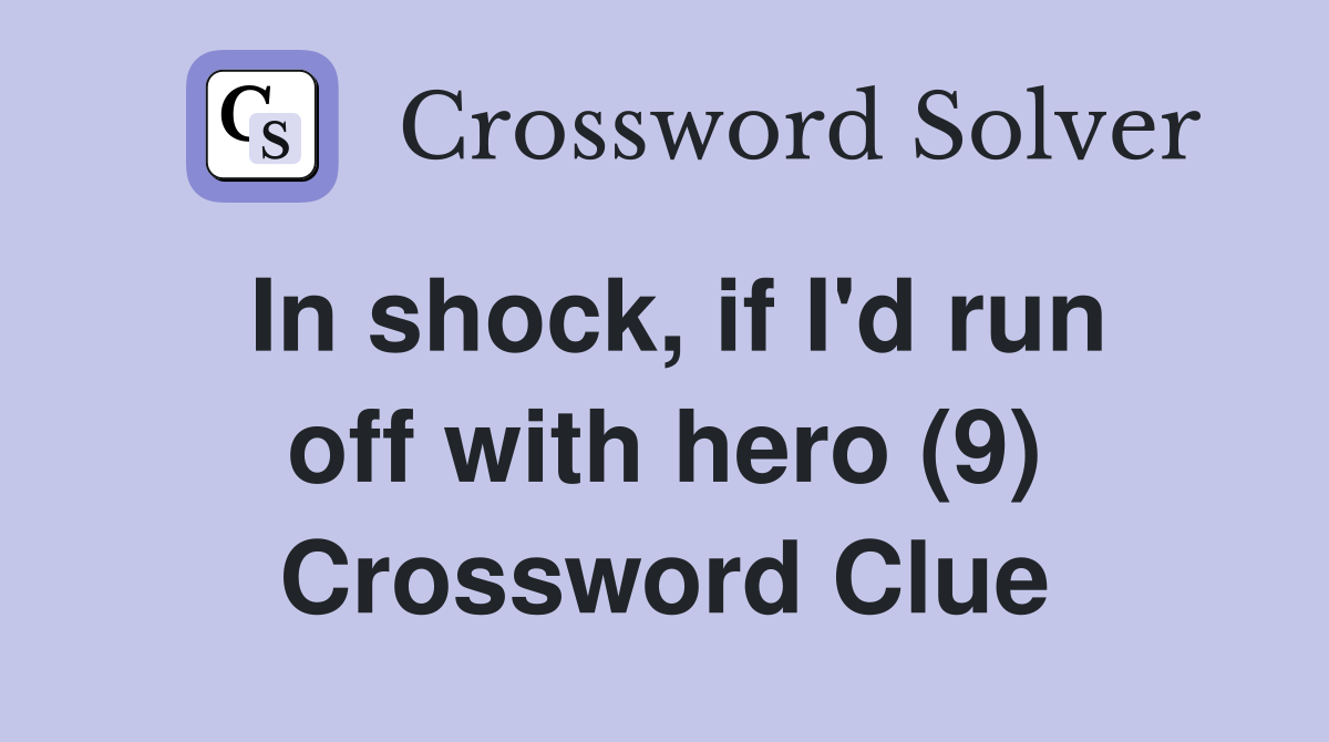 In shock, if I'd run off with hero (9) Crossword Clue