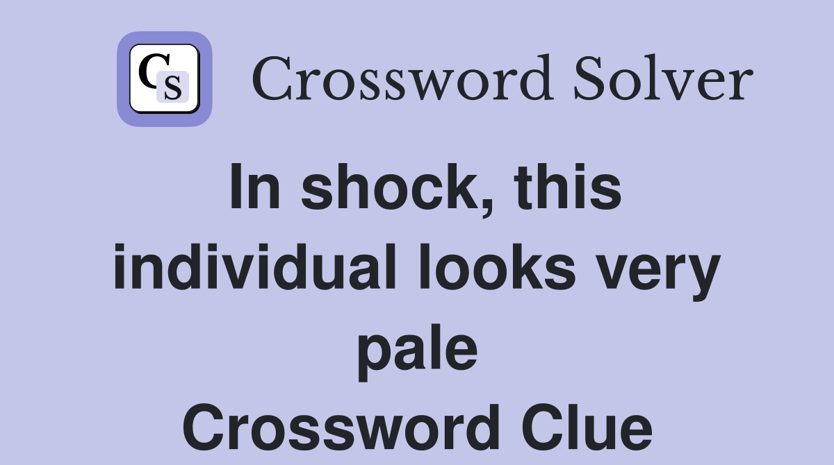 In shock, this individual looks very pale Crossword Clue