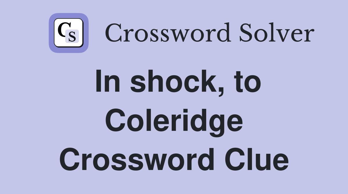 In shock, to Coleridge Crossword Clue