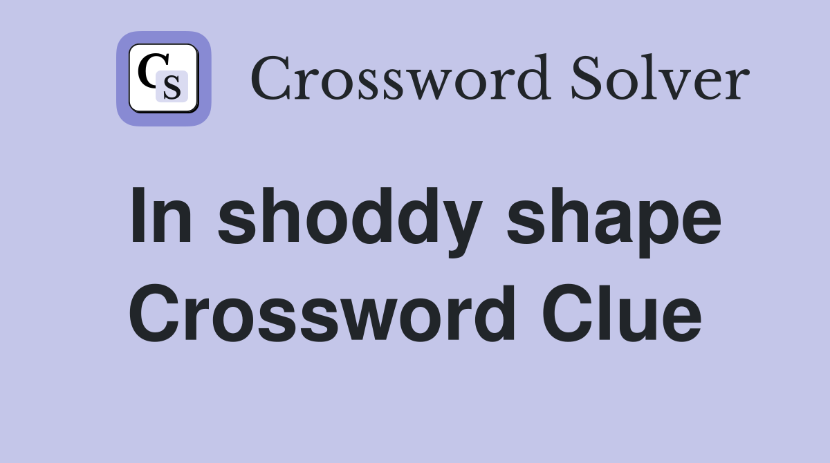 In shoddy shape Crossword Clue