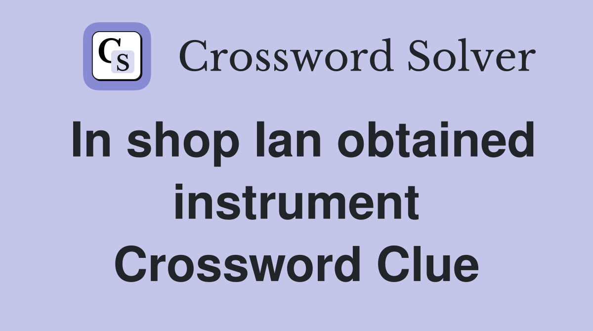 In shop Ian obtained instrument Crossword Clue