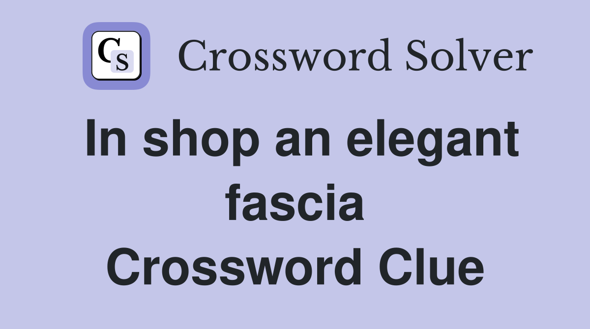 In shop an elegant fascia Crossword Clue