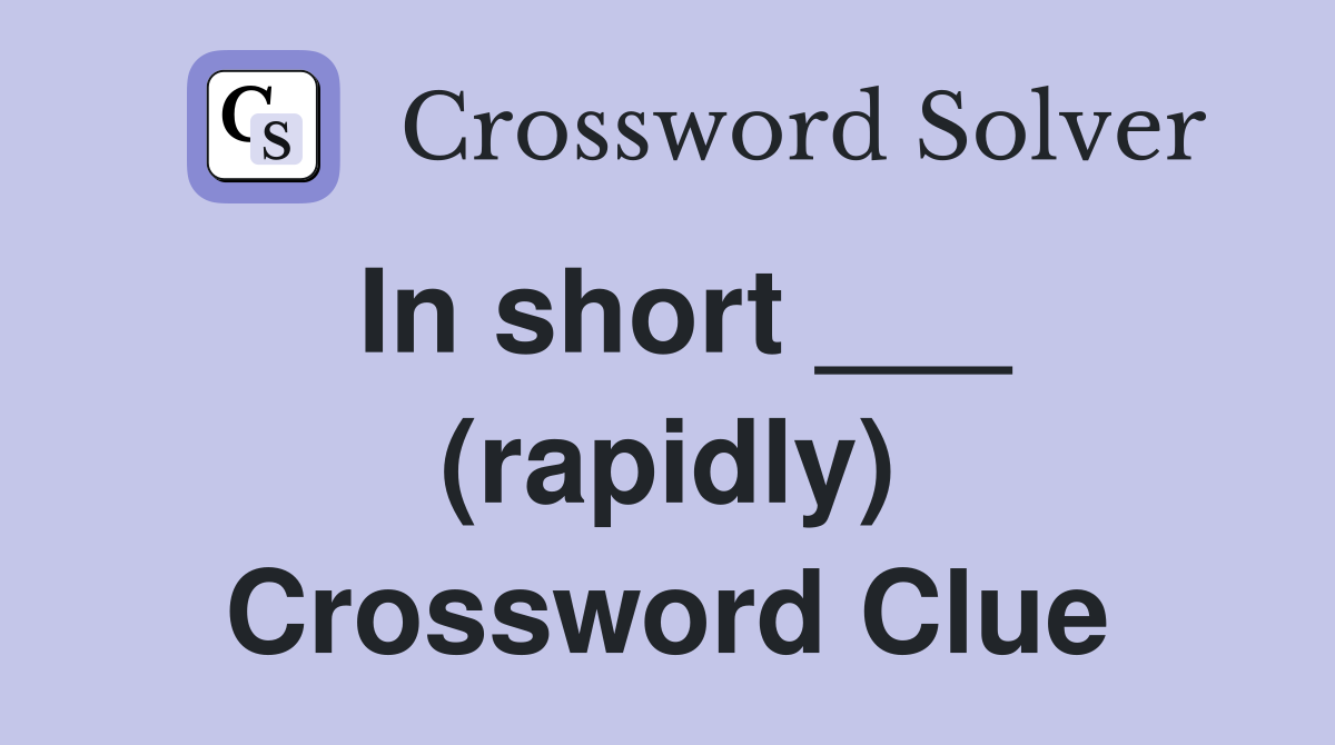 In short ___ (rapidly) Crossword Clue