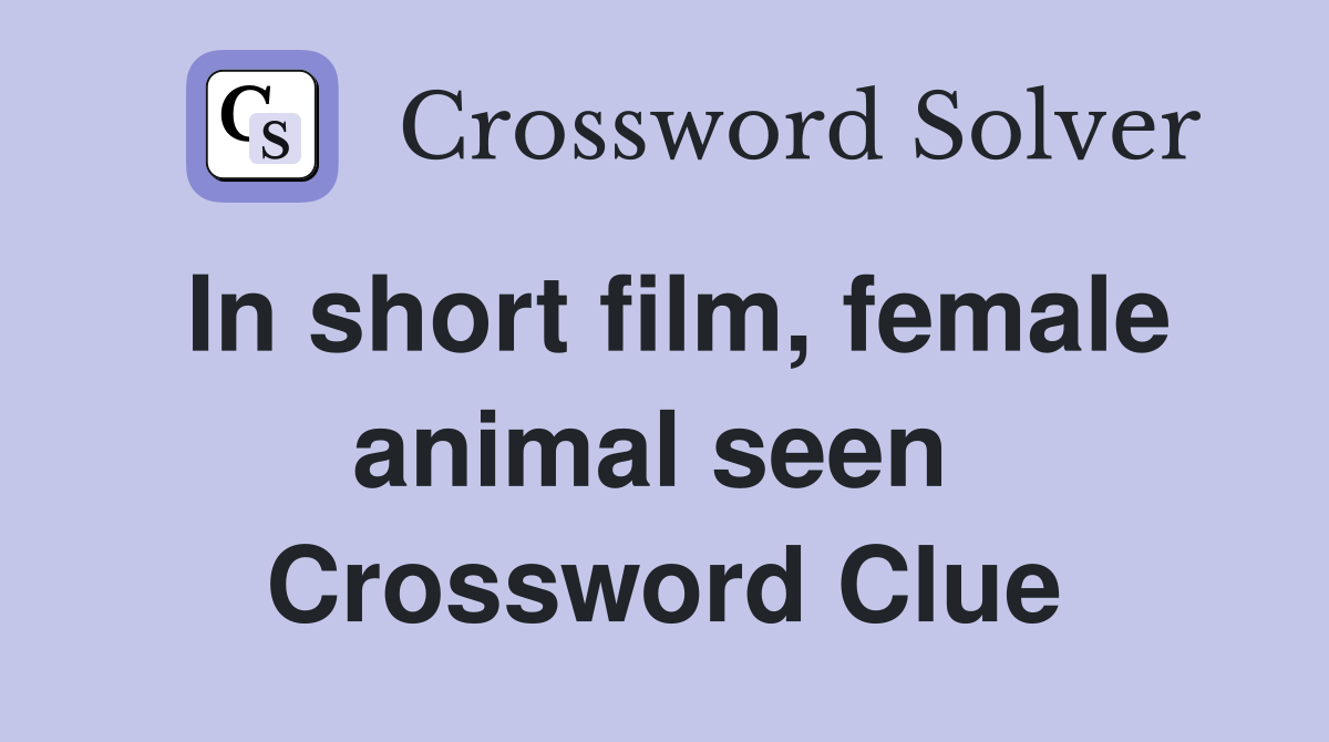 In short film, female animal seen  Crossword Clue