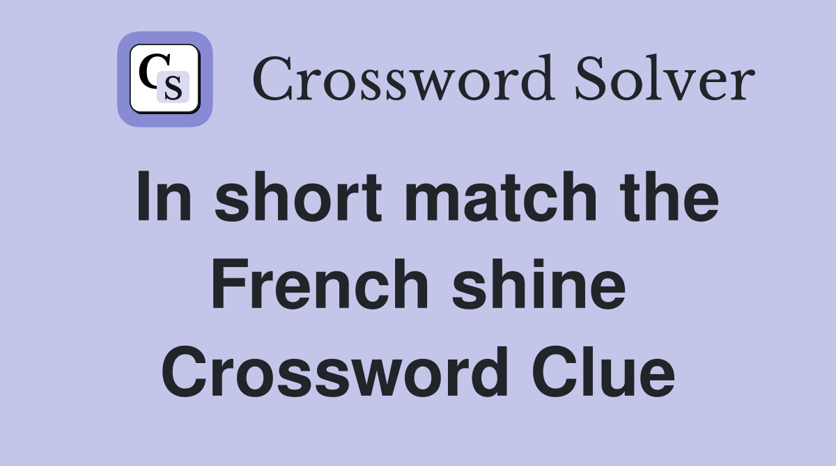 In short match the French shine Crossword Clue