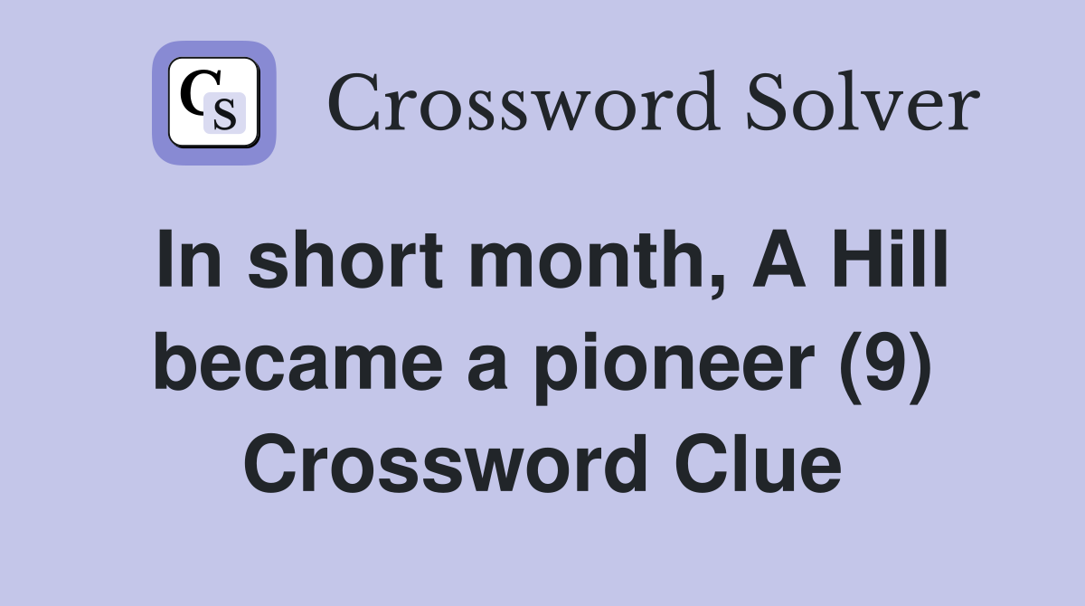 In short month, A Hill became a pioneer (9) Crossword Clue