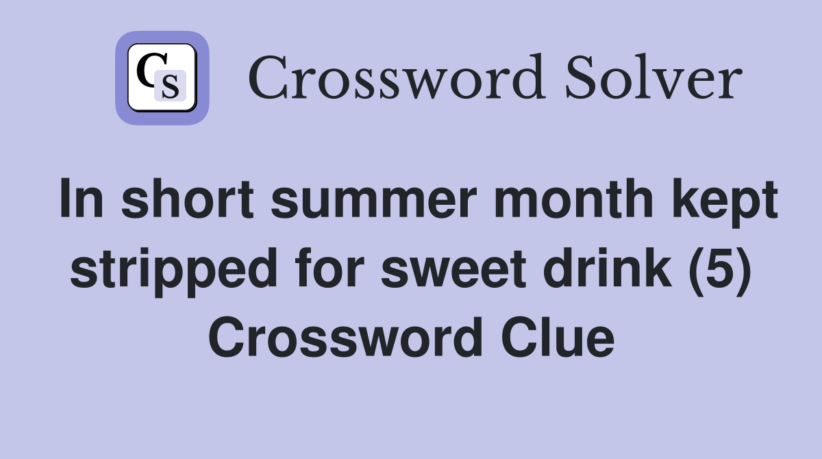 In short summer month kept stripped for sweet drink (5) Crossword Clue