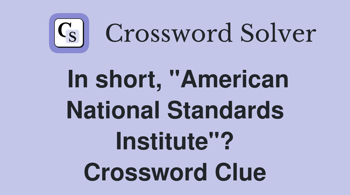 In short, "American National Standards Institute"? Crossword Clue