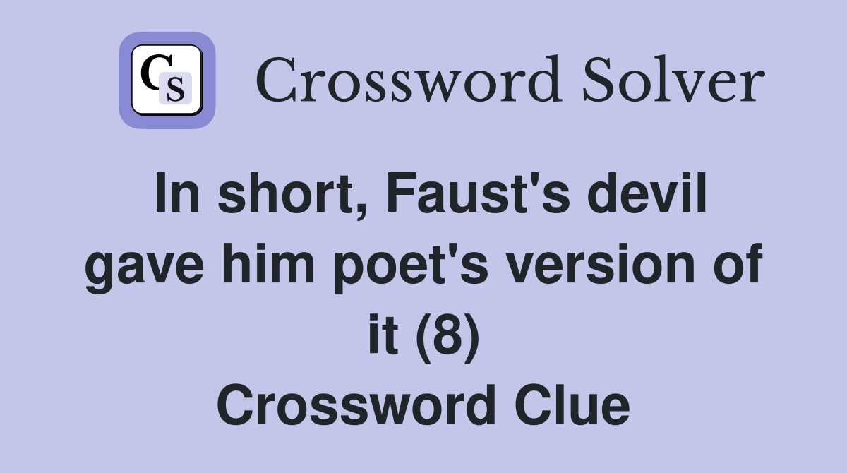 In short, Faust's devil gave him poet's version of it (8) Crossword Clue