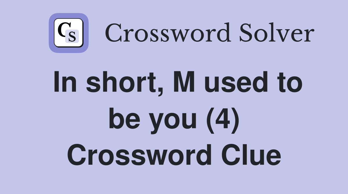 In short, M used to be you (4) Crossword Clue