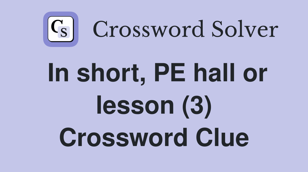 In short, PE hall or lesson (3) Crossword Clue