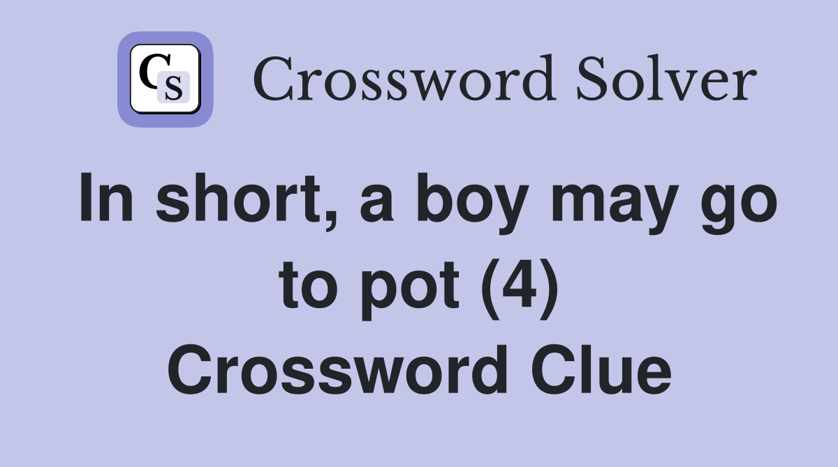 In short, a boy may go to pot (4) Crossword Clue