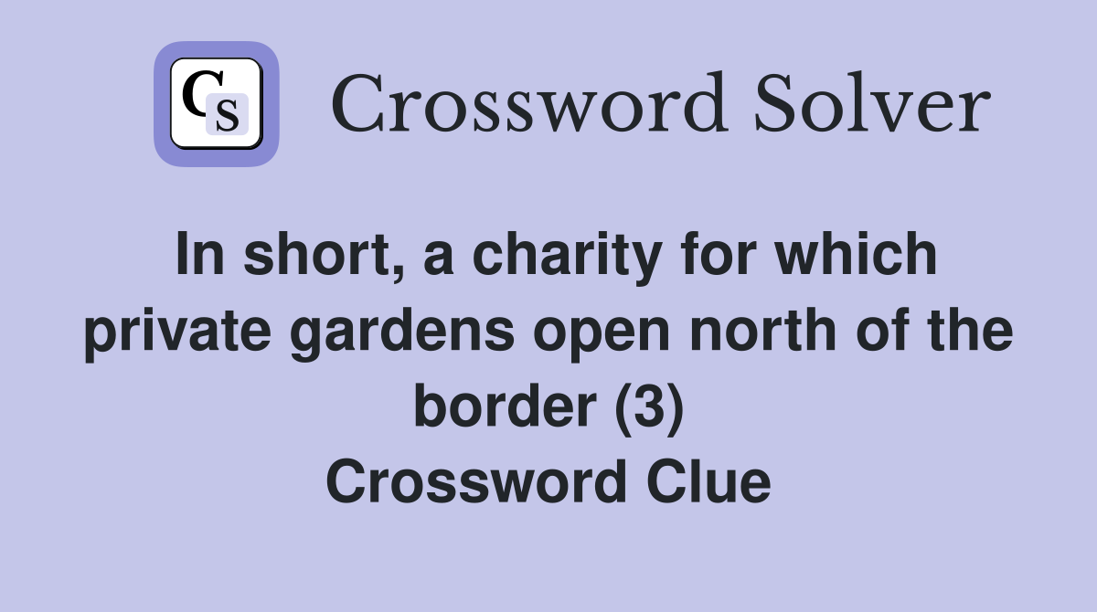 In short, a charity for which private gardens open north of the border (3) Crossword Clue