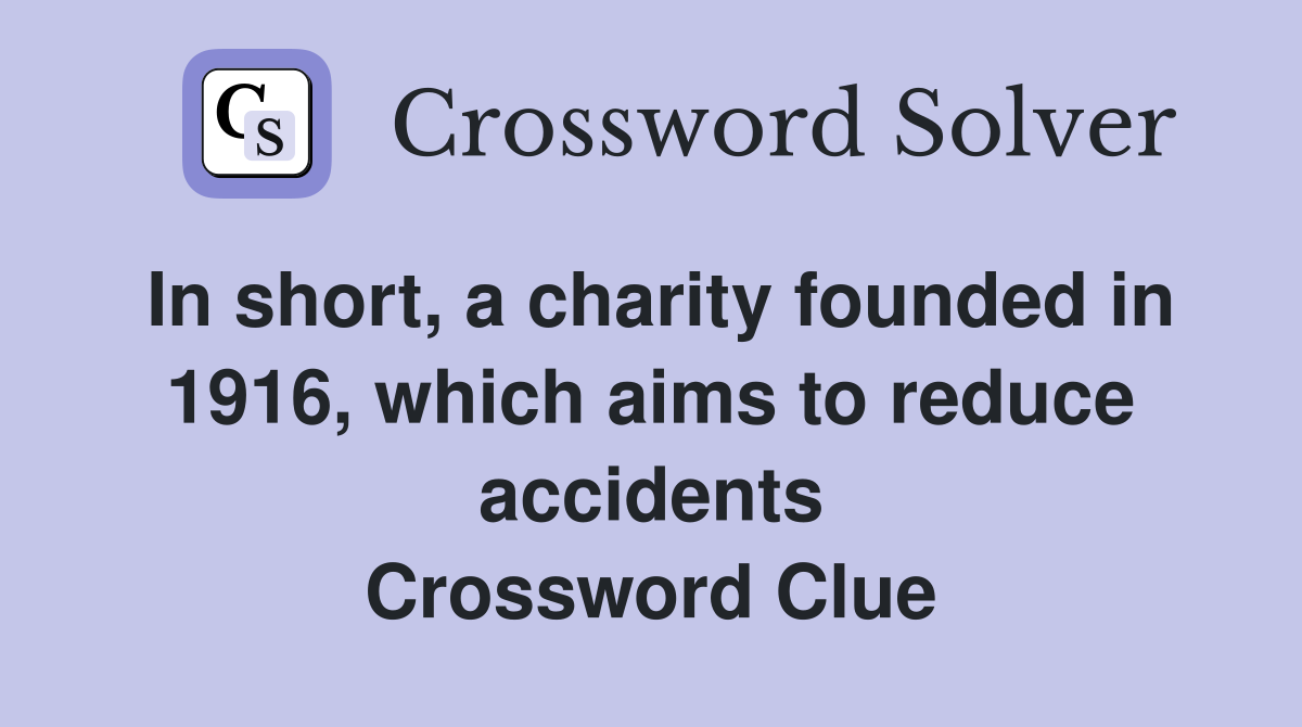 In short, a charity founded in 1916, which aims to reduce accidents Crossword Clue